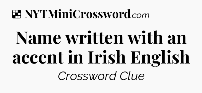 Solution: Name written with an accent in Irish English - NYT Crossword