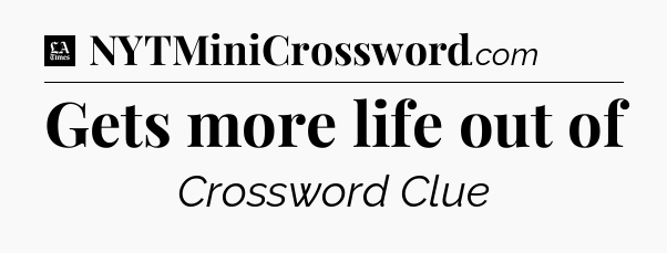 Gets more life out of - LA Times Crossword