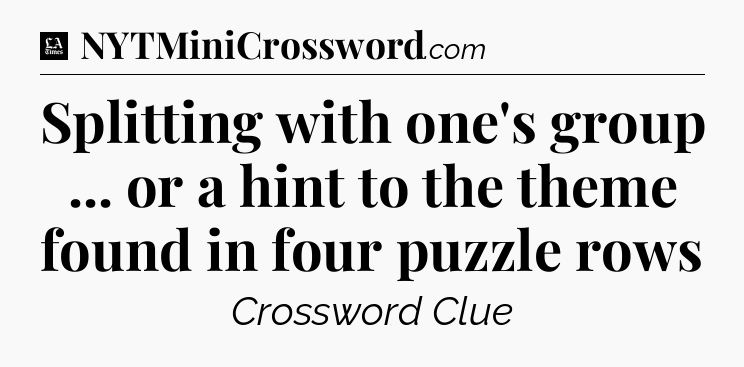 Splitting with one's group ... or a hint to the theme found in four puzzle rows - LA Times Crossword