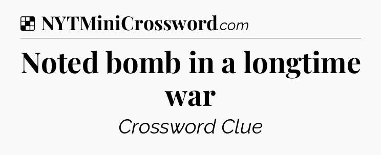 Solution: Noted bomb in a longtime war - NYT Crossword