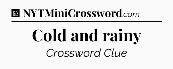 Cold and rainy - LA Times Crossword