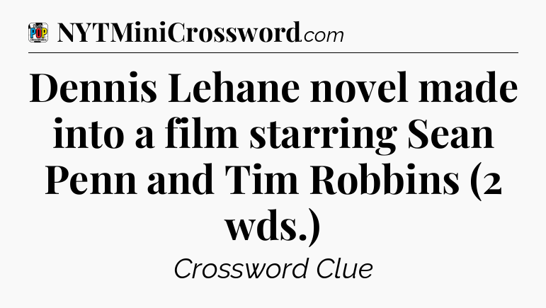 Dennis Lehane novel made into a film starring Sean Penn and Tim Robbins (2 wds.) Crossword Clue