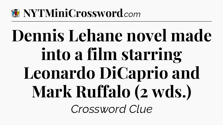 Dennis Lehane novel made into a film starring Leonardo DiCaprio and Mark Ruffalo (2 wds.) Crossword Clue