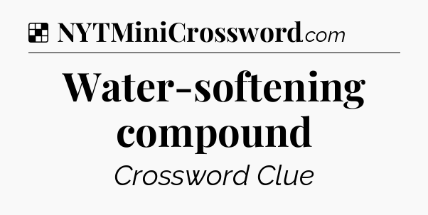 Solution: Water-softening compound - NYT Crossword