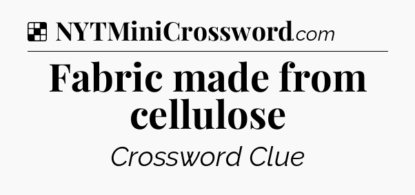 Solution: Fabric made from cellulose - NYT Crossword
