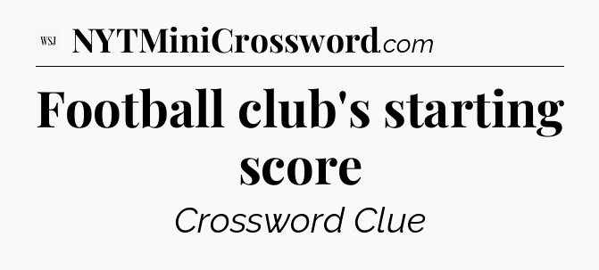 Football club's starting score - WSJ Crossword