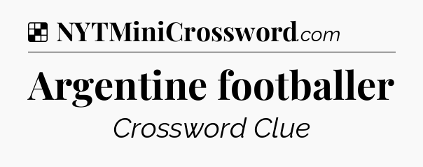 Solution: Argentine footballer - NYT Crossword
