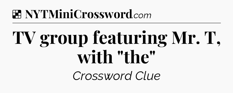 Solution: TV group featuring Mr. T, with 