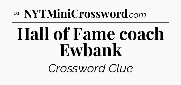Hall of Fame coach Ewbank - WSJ Crossword