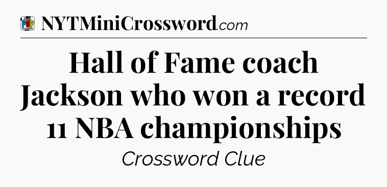Hall of Fame coach Jackson who won a record 11 NBA championships Crossword Clue
