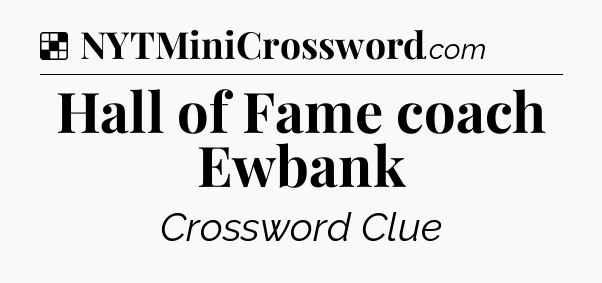 Solution: Hall of Fame coach Ewbank - NYT Crossword