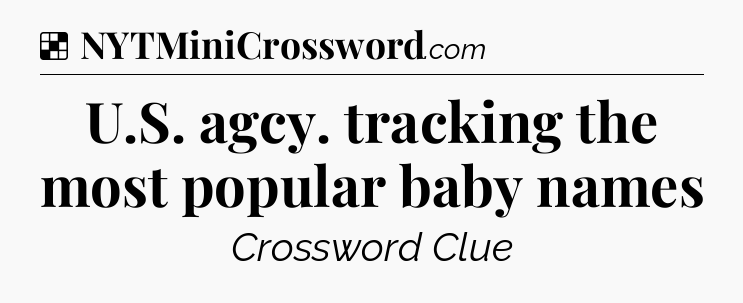 Solution: U.S. agcy. tracking the most popular baby names - NYT Crossword