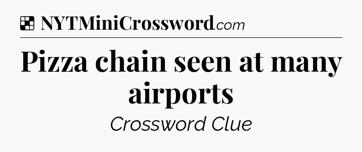Solution: Pizza chain seen at many airports - NYT Crossword