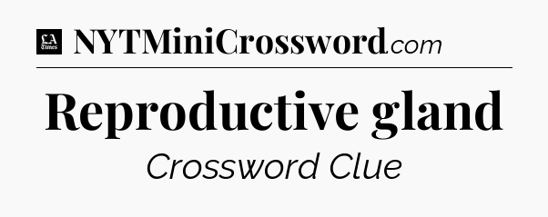 Reproductive gland - LA Times Crossword