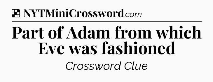 Solution: Part of Adam from which Eve was fashioned - NYT Crossword