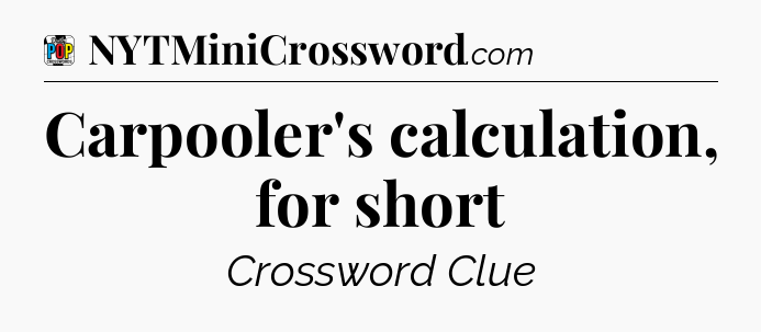 Carpooler's calculation, for short Crossword Clue