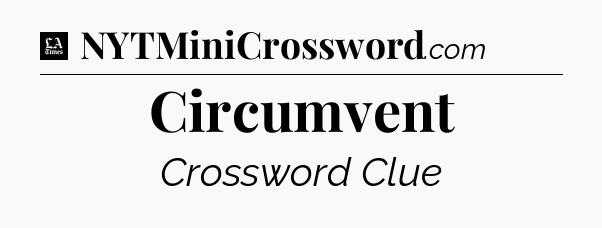 Circumvent - LA Times Crossword