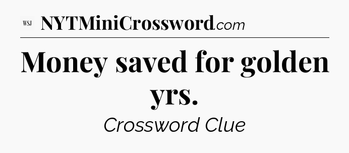 Money saved for golden yrs - WSJ Crossword