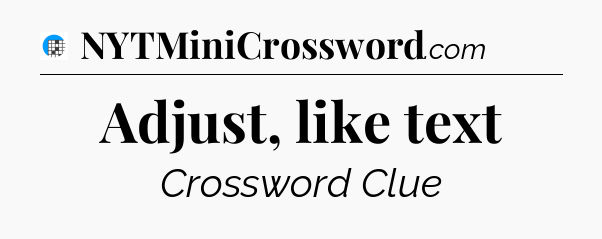 Adjust, like text Crossword Clue