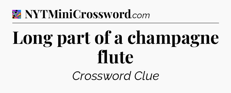 Long part of a champagne flute Crossword Clue