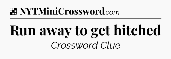 Solution: Run away to get hitched - NYT Crossword