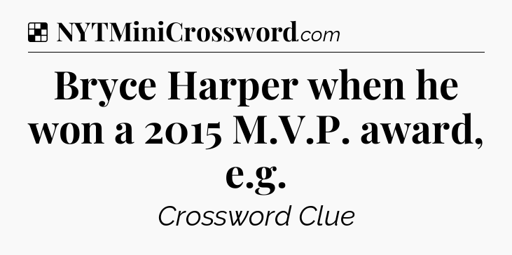 Solution: Bryce Harper when he won a 2015 M.V.P. award, e.g - NYT Crossword