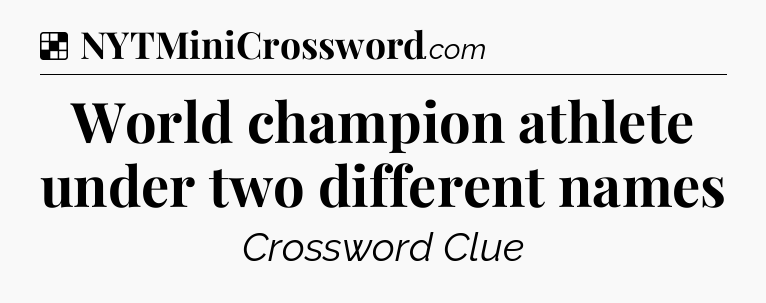 Solution: World champion athlete under two different names - NYT Crossword