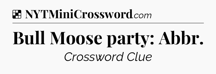 Solution: Bull Moose party: Abbr - NYT Crossword
