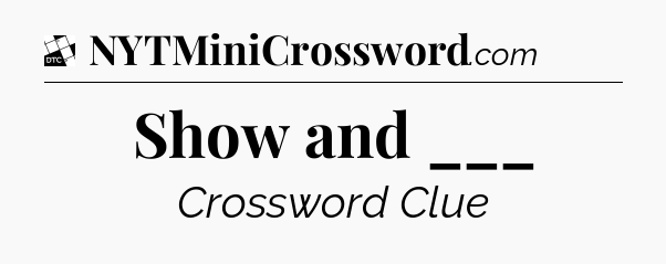 Show and ___ - Daily Themed Mini Crossword