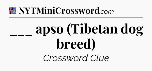 ___ apso (Tibetan dog breed) Crossword Clue