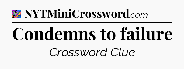 Condemns to failure Crossword Clue
