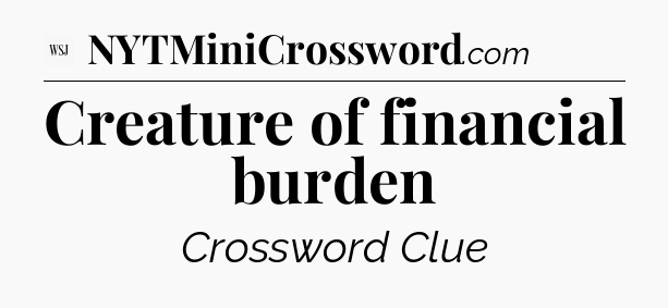 Creature of financial burden - WSJ Crossword
