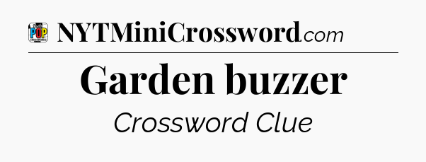Garden buzzer Crossword Clue