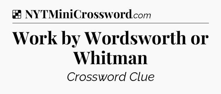 Solution: Work by Wordsworth or Whitman - NYT Crossword
