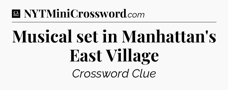 Musical set in Manhattan's East Village - LA Times Crossword