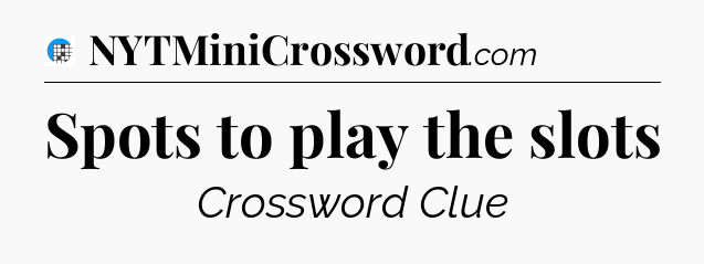 Spots to play the slots Crossword Clue