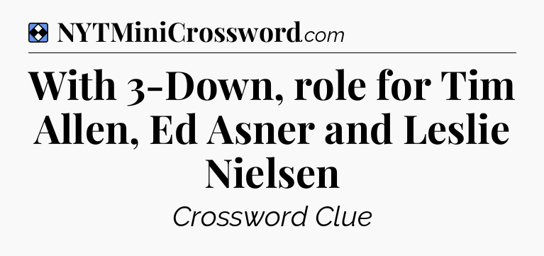 Solution: With 3-Down, role for Tim Allen, Ed Asner and Leslie Nielsen - NYT Mini Crossword