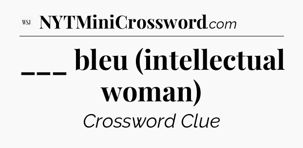 ___ bleu (intellectual woman) - WSJ Crossword
