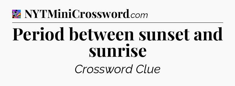 Period between sunset and sunrise Crossword Clue