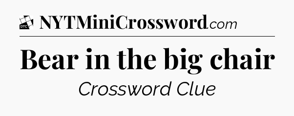 Bear in the big chair - Daily Themed Classic Crossword