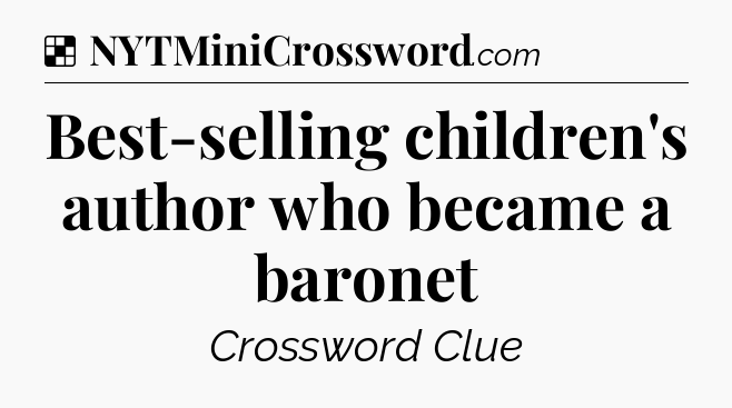 Solution: Best-selling children's author who became a baronet - NYT Crossword