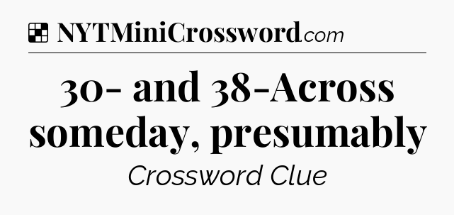 Solution: 30- and 38-Across someday, presumably - NYT Crossword