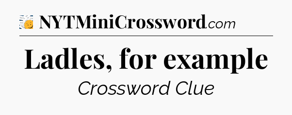 Ladles, for example - 7 Little Words