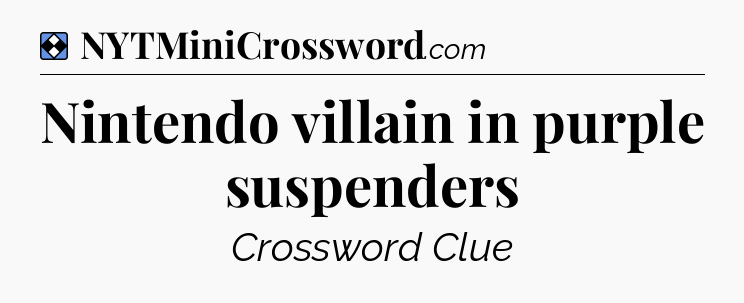 Solution: Nintendo villain in purple suspenders - NYT Mini Crossword