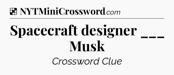 Solution: Spacecraft designer ___ Musk - NYT Crossword