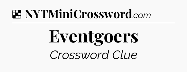 Solution: Eventgoers - NYT Crossword