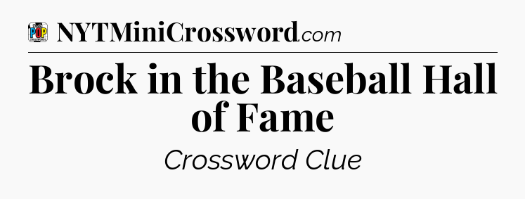 Brock in the Baseball Hall of Fame Crossword Clue