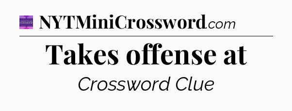 Takes offense at - Thomas Joseph Crossword