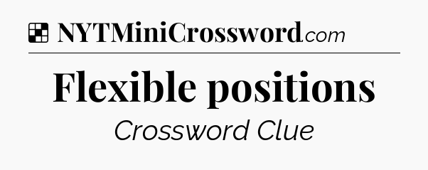 Solution: Flexible positions - NYT Crossword