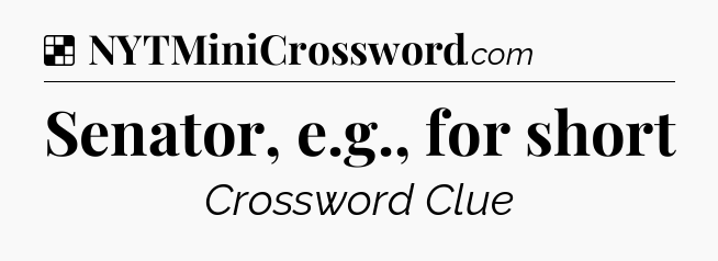 Solution: Senator, e.g., for short - NYT Crossword